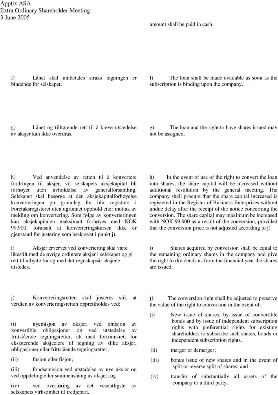 h) Ved anvendelse av retten til å konvertere fordringen til aksjer, vil selskapets aksjekapital bli forhøyet uten avholdelse av generalforsamling.