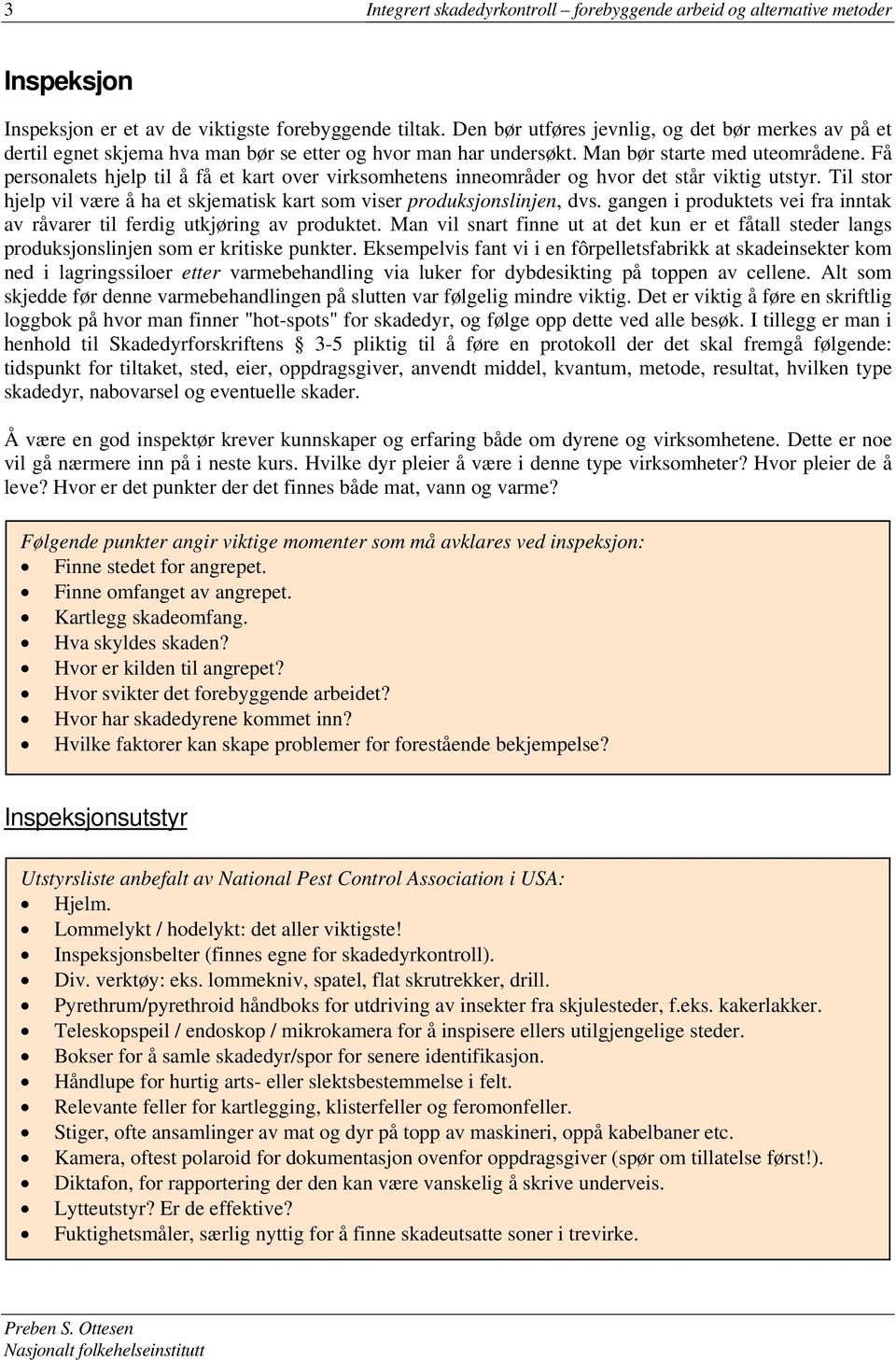 Få personalets hjelp til å få et kart over virksomhetens inneområder og hvor det står viktig utstyr. Til stor hjelp vil være å ha et skjematisk kart som viser produksjonslinjen, dvs.