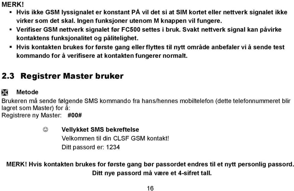 Hvis kontakten brukes for første gang eller flyttes til nytt område anbefaler vi å sende test kommando for å verifisere at kontakten fungerer normalt. 2.