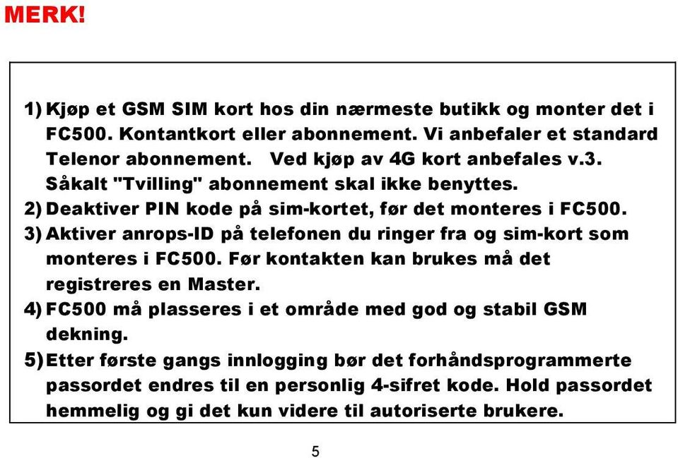 3) Aktiver anrops-id på telefonen du ringer fra og sim-kort som monteres i FC500. Før kontakten kan brukes må det registreres en Master.