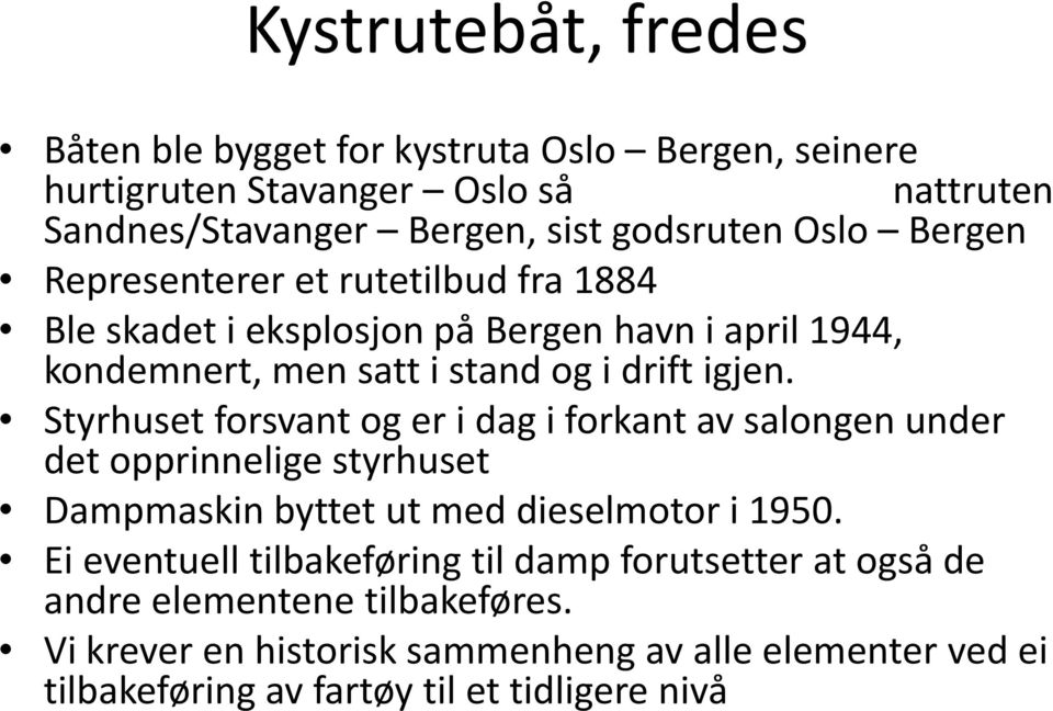 Styrhuset forsvant og er i dag i forkant av salongen under det opprinnelige styrhuset Dampmaskin byttet ut med dieselmotor i 1950.