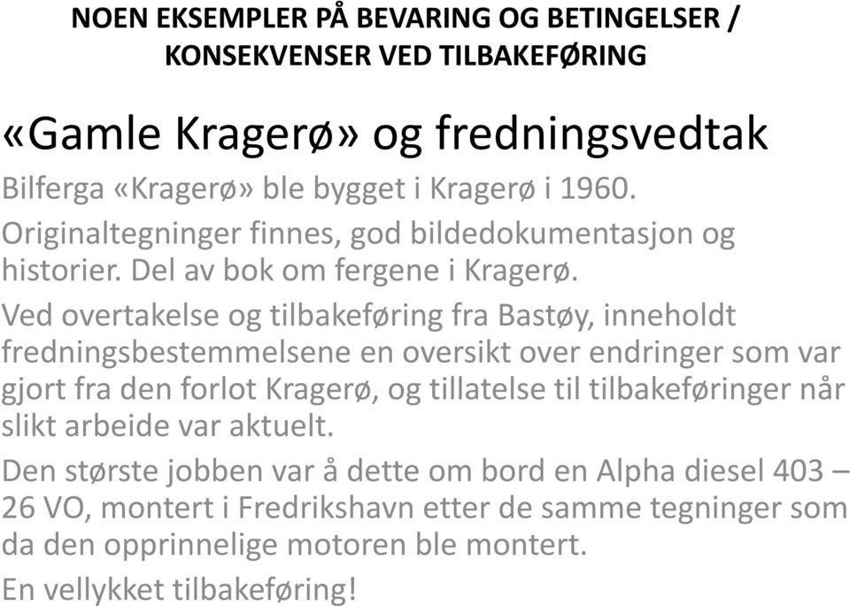 Ved overtakelse og tilbakeføring fra Bastøy, inneholdt fredningsbestemmelsene en oversikt over endringer som var gjort fra den forlot Kragerø, og tillatelse til