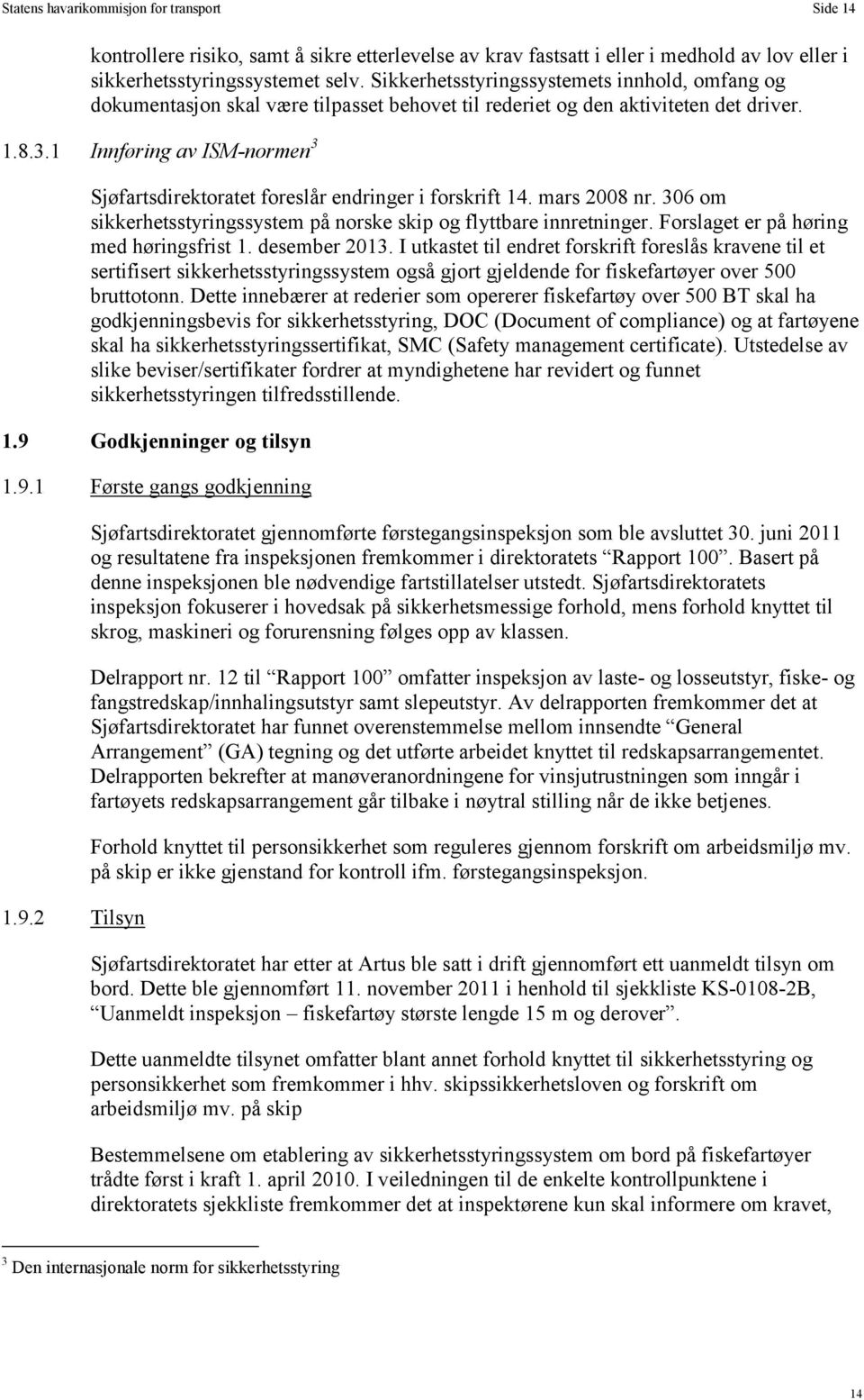 1 Innføring av ISM-normen 3 Sjøfartsdirektoratet foreslår endringer i forskrift 14. mars 2008 nr. 306 om sikkerhetsstyringssystem på norske skip og flyttbare innretninger.