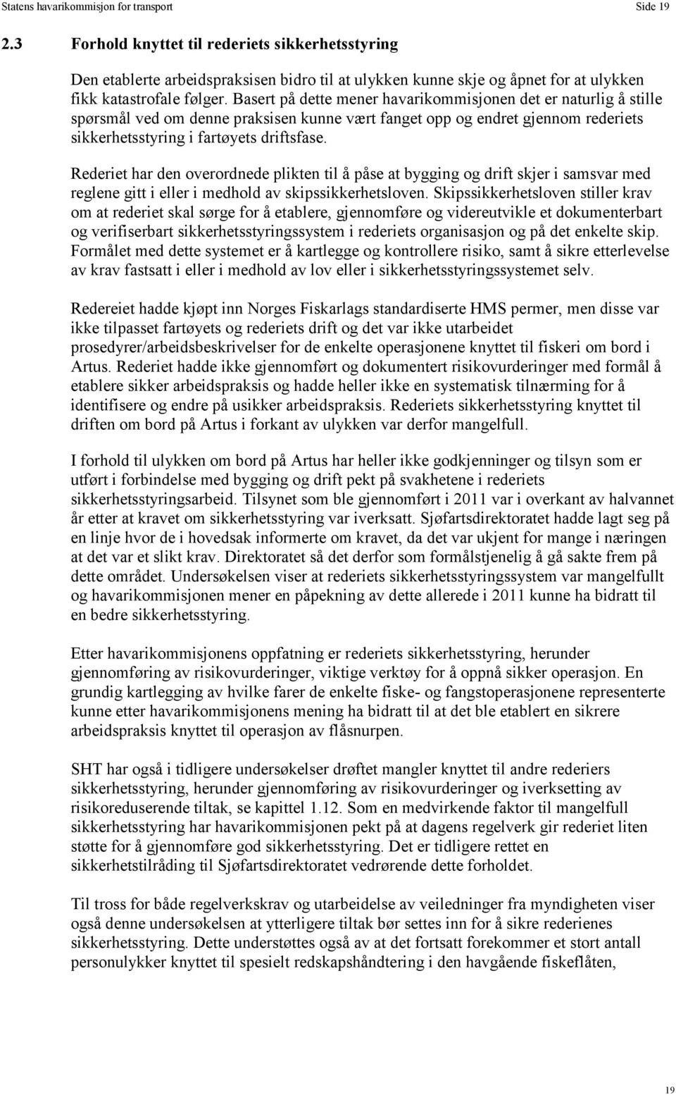 Basert på dette mener havarikommisjonen det er naturlig å stille spørsmål ved om denne praksisen kunne vært fanget opp og endret gjennom rederiets sikkerhetsstyring i fartøyets driftsfase.