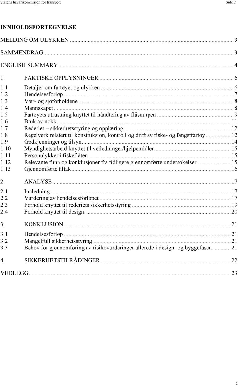 8 Regelverk relatert til konstruksjon, kontroll og drift av fiske- og fangstfartøy... 12 1.9 Godkjenninger og tilsyn... 14 1.10 Myndighetsarbeid knyttet til veiledninger/hjelpemidler... 15 1.