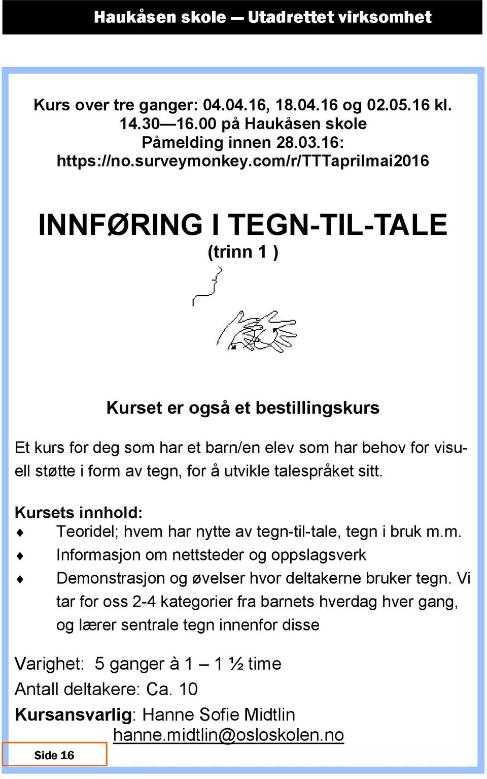 for å utvikle talespråket sitt. Teoridel; hvem har nytte av tegn-til-tale, tegn i bruk m.m. Informasjon om nettsteder og oppslagsverk Demonstrasjon og øvelser hvor deltakerne bruker tegn.