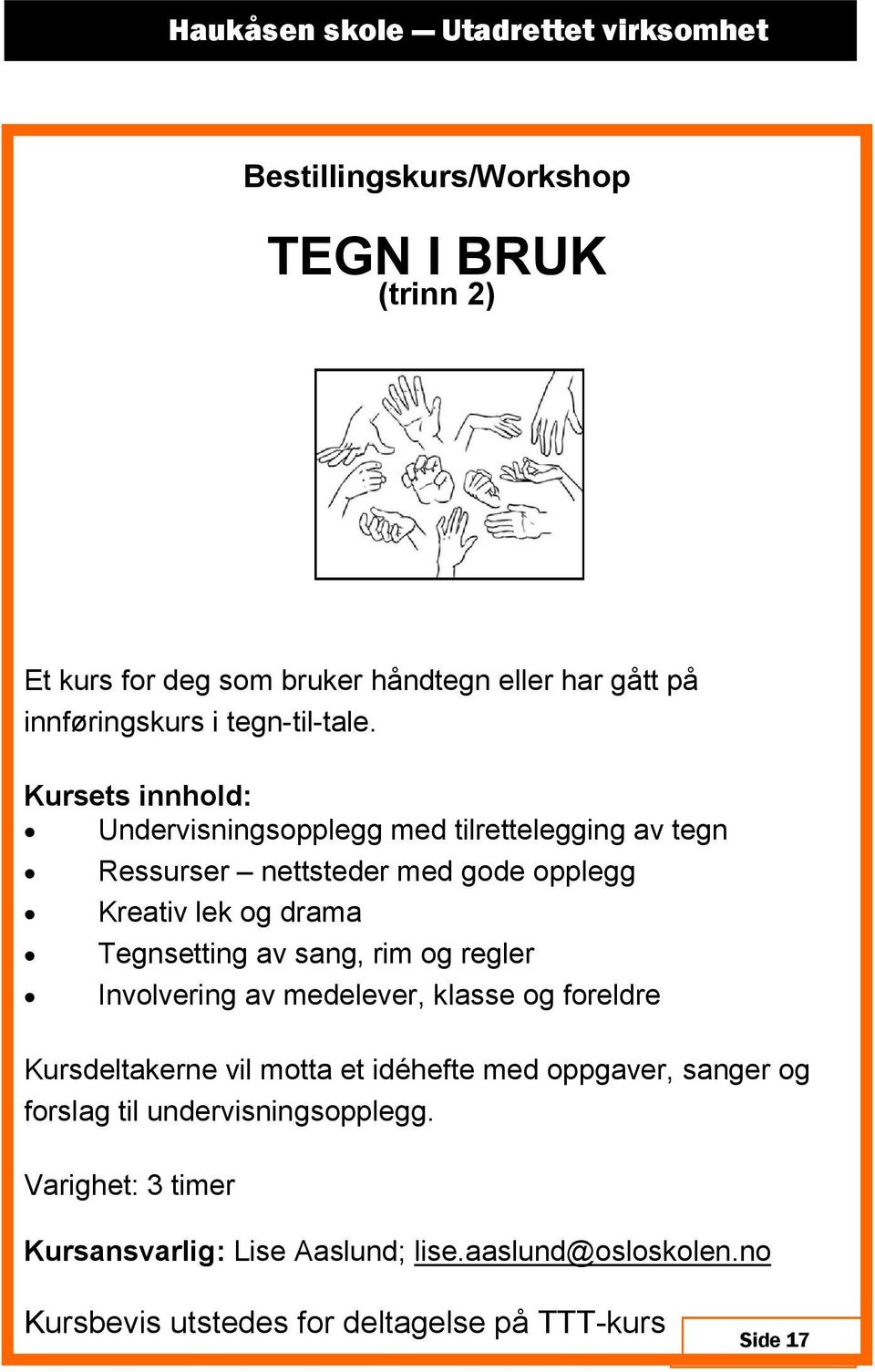 regler Involvering av medelever, klasse og foreldre Kursdeltakerne vil motta et idéhefte med oppgaver, sanger og forslag til