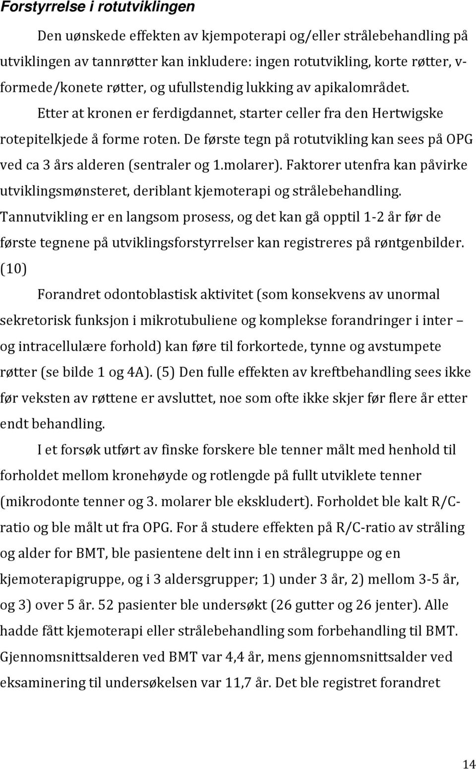 De første tegn på rotutvikling kan sees på OPG ved ca 3 års alderen (sentraler og 1.molarer). Faktorer utenfra kan påvirke utviklingsmønsteret, deriblant kjemoterapi og strålebehandling.