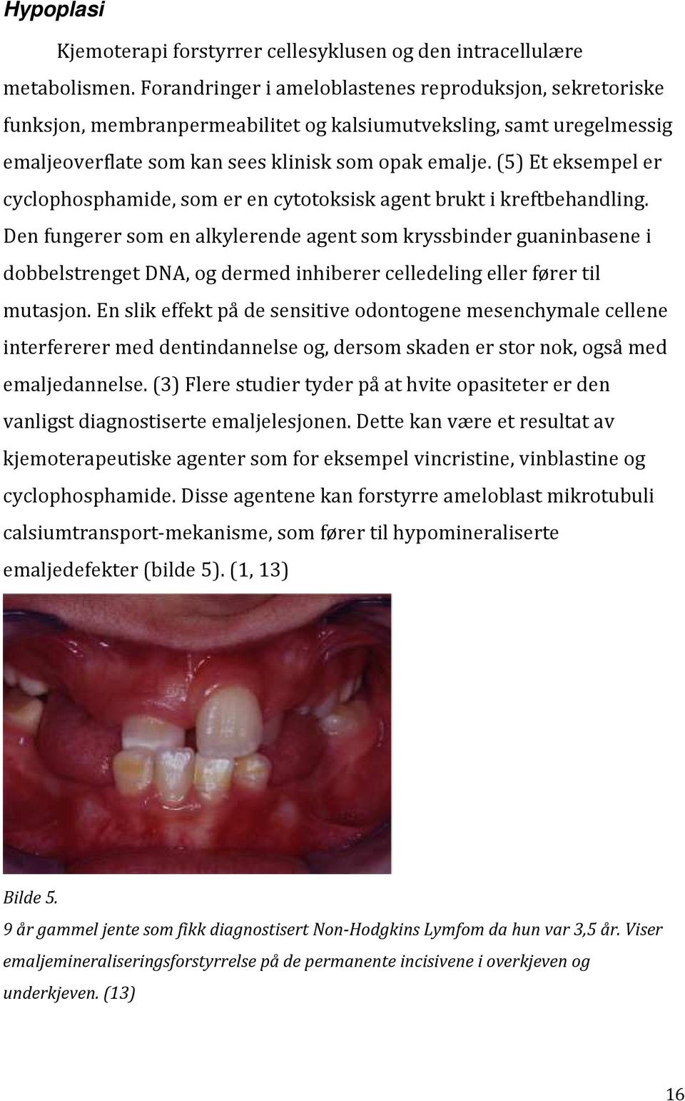 (5) Et eksempel er cyclophosphamide, som er en cytotoksisk agent brukt i kreftbehandling.