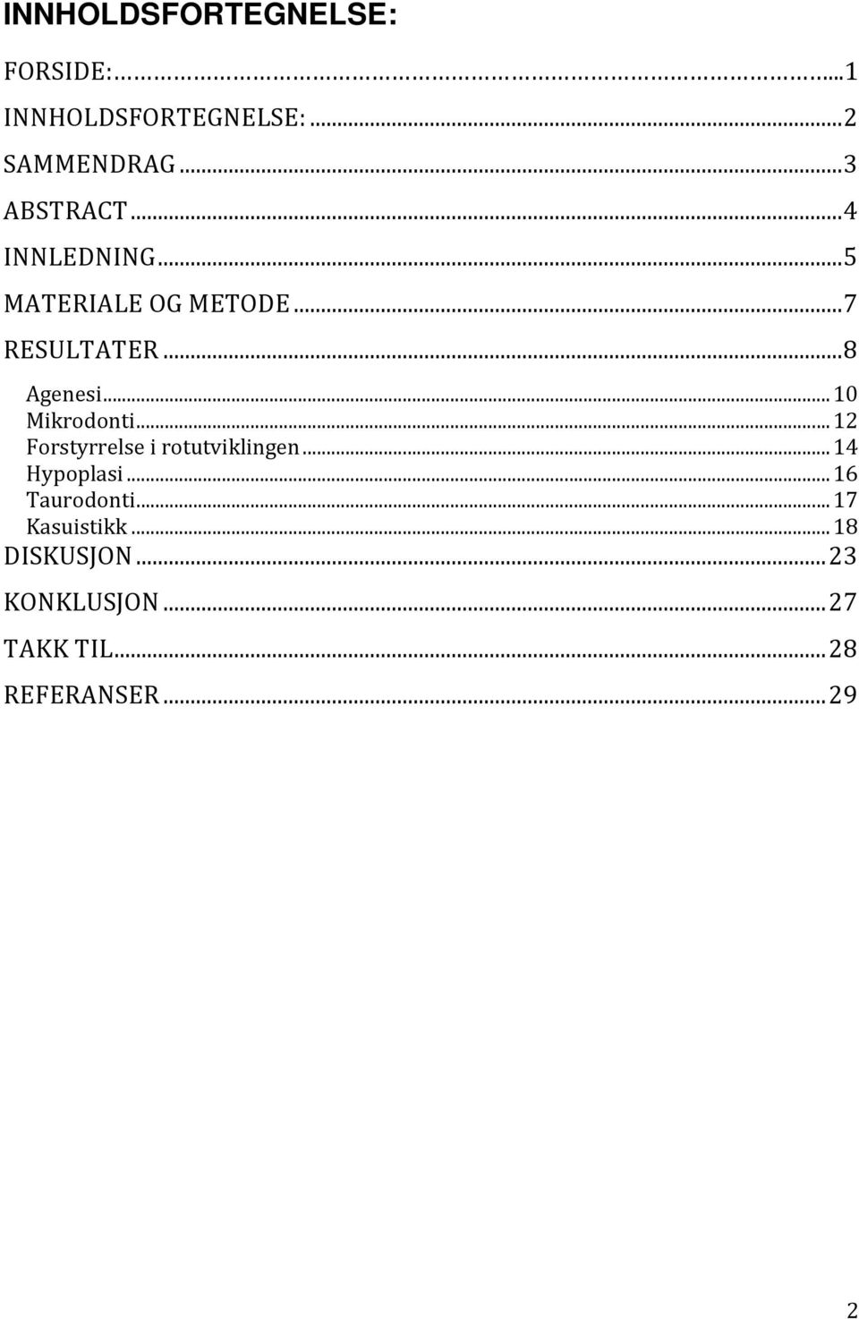 ..10 Mikrodonti...12 Forstyrrelse i rotutviklingen...14 Hypoplasi.