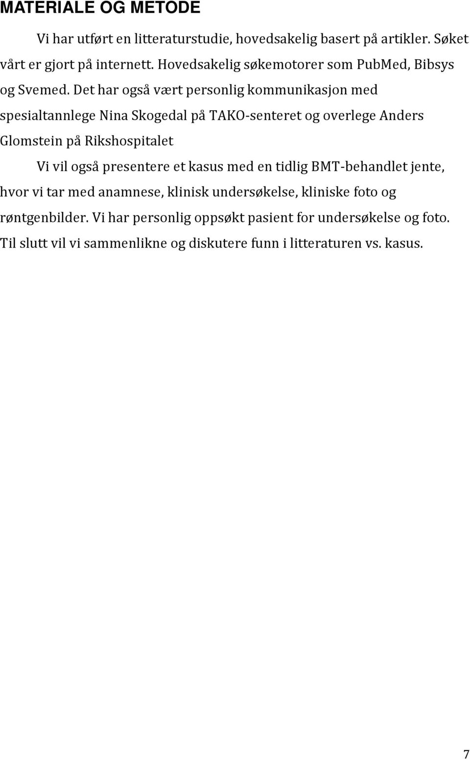 Det har også vært personlig kommunikasjon med spesialtannlege Nina Skogedal på TAKO-senteret og overlege Anders Glomstein på Rikshospitalet Vi vil