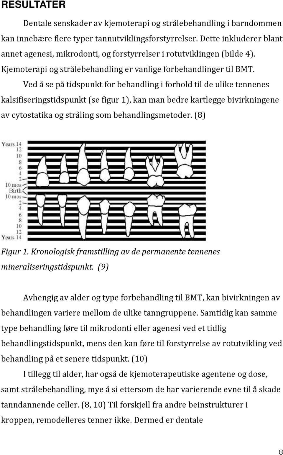 Ved å se på tidspunkt for behandling i forhold til de ulike tennenes kalsifiseringstidspunkt (se figur 1), kan man bedre kartlegge bivirkningene av cytostatika og stråling som behandlingsmetoder.