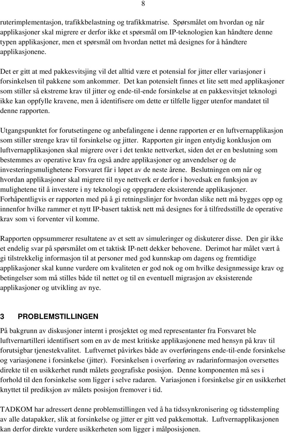 håndtere applikasjonene. 8 Det er gitt at med pakkesvitsjing vil det alltid være et potensial for jitter eller variasjoner i forsinkelsen til pakkene som ankommer.