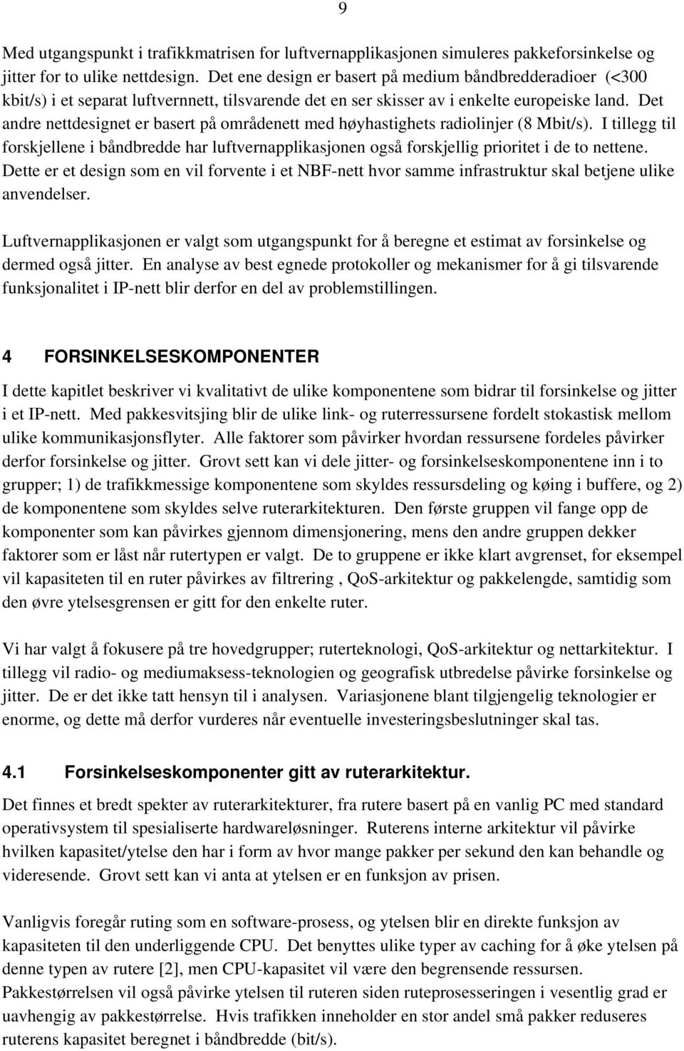 Det andre nettdesignet er basert på områdenett med høyhastighets radiolinjer (8 Mbit/s). I tillegg til forskjellene i båndbredde har luftvernapplikasjonen også forskjellig prioritet i de to nettene.