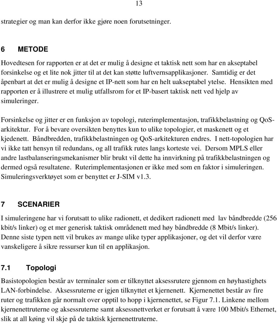 Samtidig er det åpenbart at det er mulig å designe et IP-nett som har en helt uakseptabel ytelse.