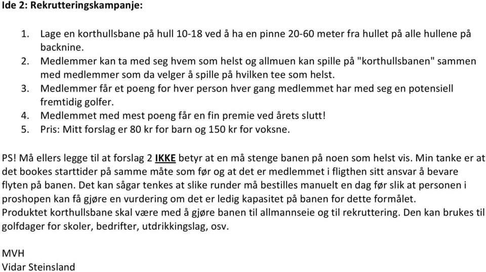 Pris: Mitt forslag er 80 kr for barn og 150 kr for voksne. PS! Må ellers legge til at forslag 2 IKKE betyr at en må stenge banen på noen som helst vis.