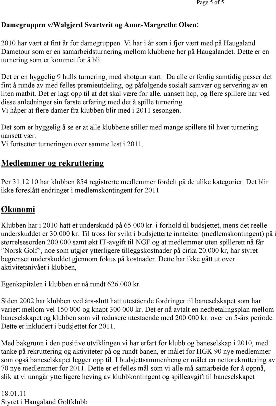 Det er en hyggelig 9 hulls turnering, med shotgun start. Da alle er ferdig samtidig passer det fint å runde av med felles premieutdeling, og påfølgende sosialt samvær og servering av en liten matbit.