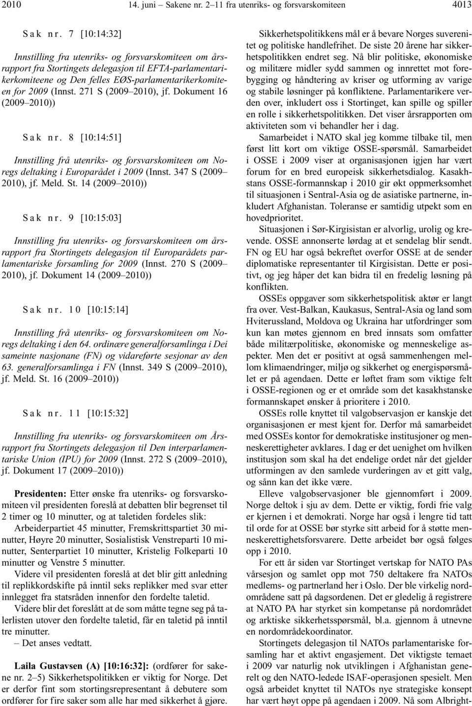 271 S (2009 2010), jf. Dokument 16 (2009 2010)) S a k n r. 8 [10:14:51] Innstilling frå utenriks- og forsvarskomiteen om Noregs deltaking i Europarådet i 2009 (Innst. 347 S (2009 2010), jf. Meld. St.