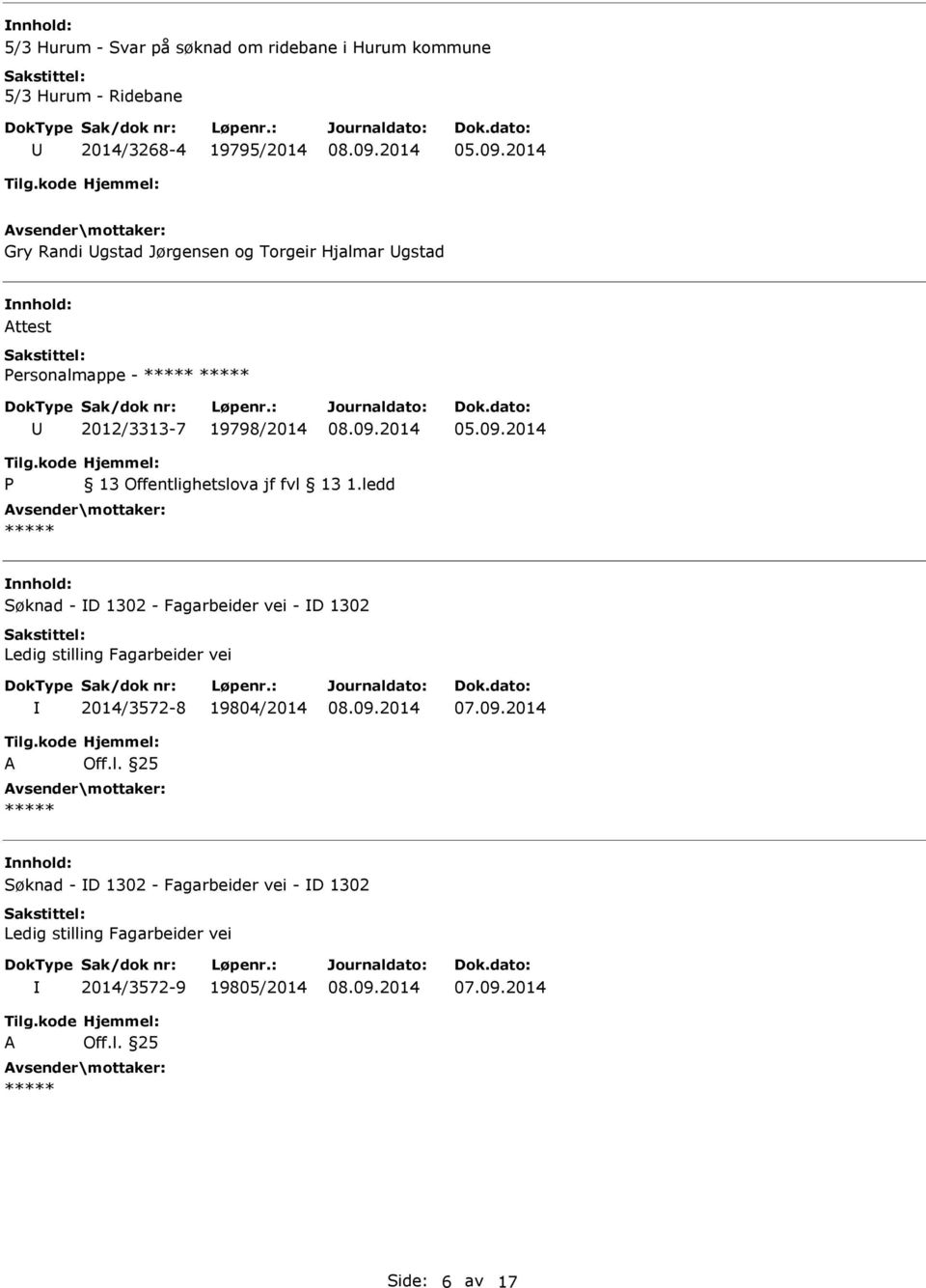 ledd Søknad - D 1302 - Fagarbeider vei - D 1302 Ledig stilling Fagarbeider vei 2014/3572-8 19804/2014 07.09.2014 A Off.l. 25 Søknad - D 1302 - Fagarbeider vei - D 1302 Ledig stilling Fagarbeider vei 2014/3572-9 19805/2014 07.