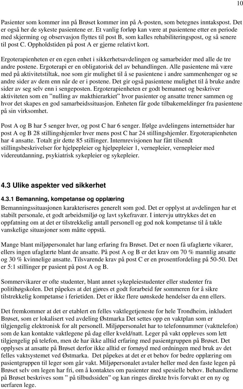 Oppholdstiden på post A er gjerne relativt kort. Ergoterapienheten er en egen enhet i sikkerhetsavdelingen og samarbeider med alle de tre andre postene.