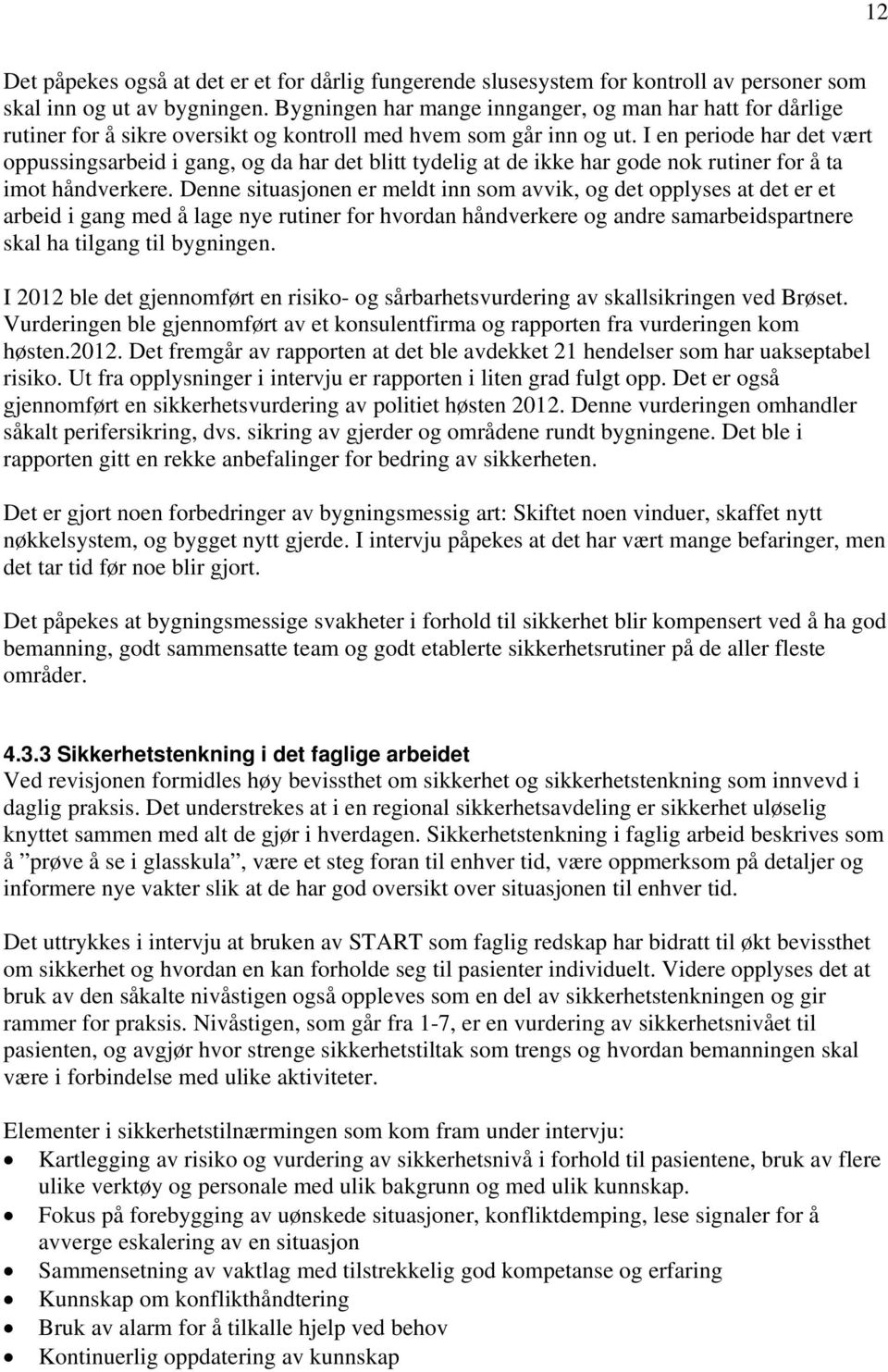 I en periode har det vært oppussingsarbeid i gang, og da har det blitt tydelig at de ikke har gode nok rutiner for å ta imot håndverkere.