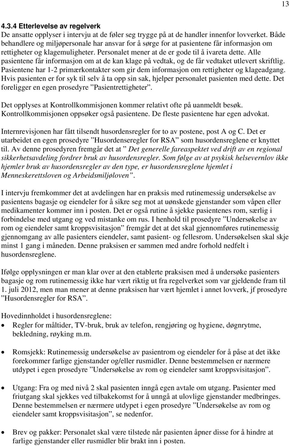 Alle pasientene får informasjon om at de kan klage på vedtak, og de får vedtaket utlevert skriftlig. Pasientene har 1-2 primærkontakter som gir dem informasjon om rettigheter og klageadgang.