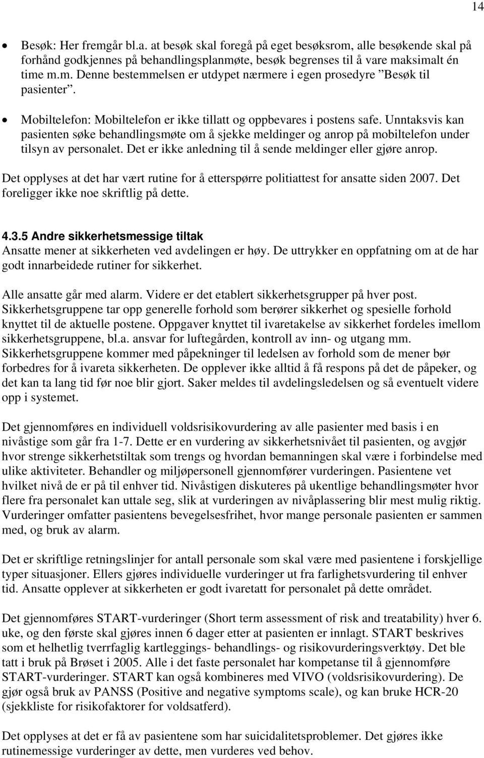 Det er ikke anledning til å sende meldinger eller gjøre anrop. Det opplyses at det har vært rutine for å etterspørre politiattest for ansatte siden 2007. Det foreligger ikke noe skriftlig på dette. 4.