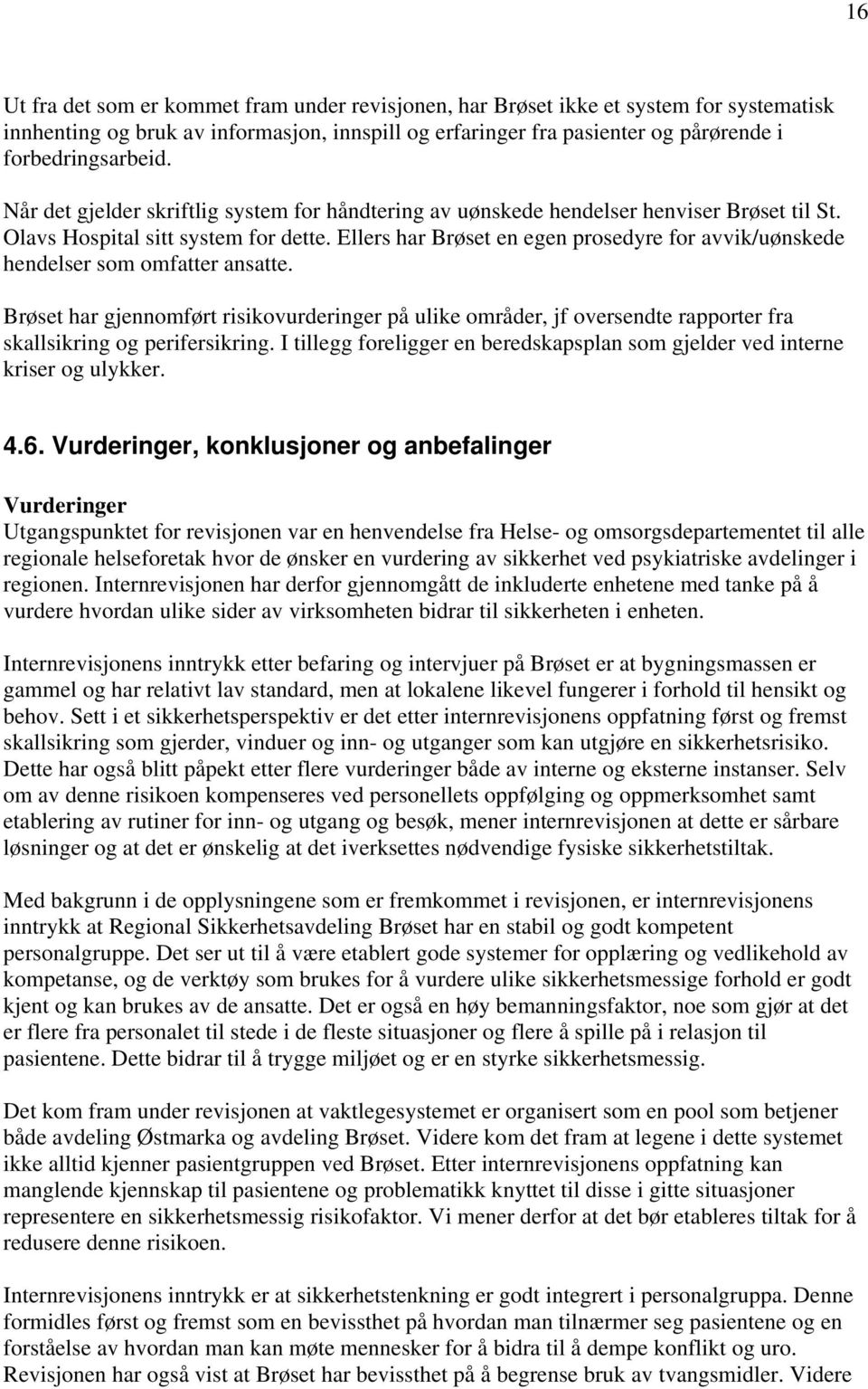 Ellers har Brøset en egen prosedyre for avvik/uønskede hendelser som omfatter ansatte.