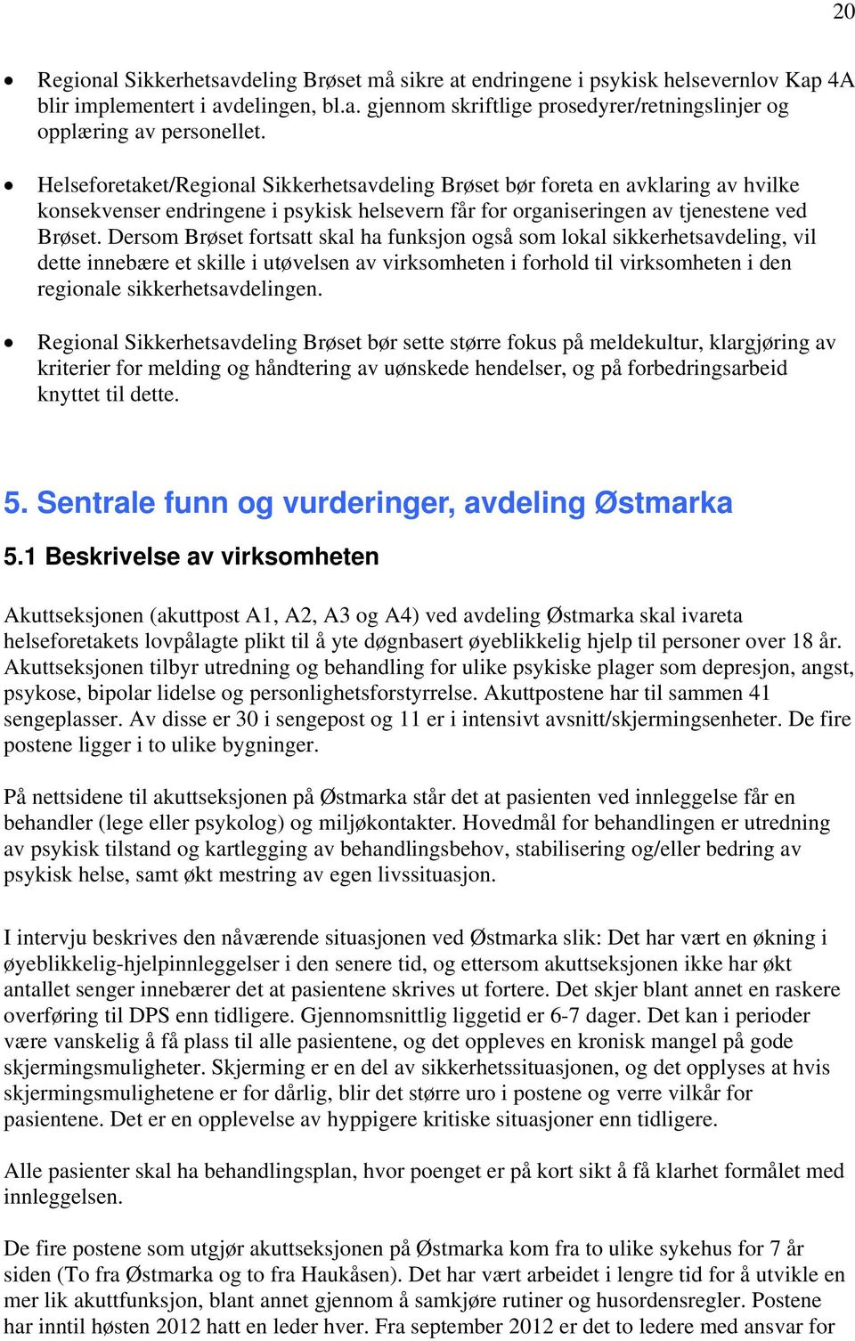 Dersom Brøset fortsatt skal ha funksjon også som lokal sikkerhetsavdeling, vil dette innebære et skille i utøvelsen av virksomheten i forhold til virksomheten i den regionale sikkerhetsavdelingen.