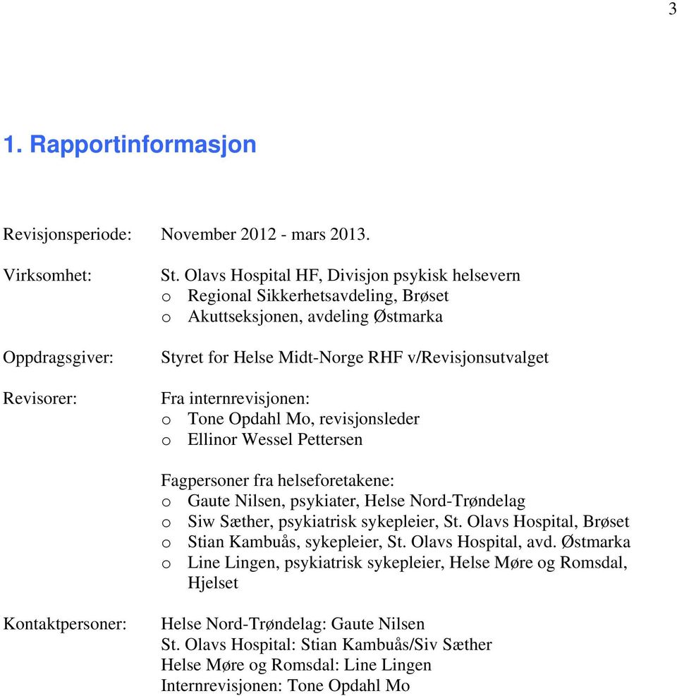 Tone Opdahl Mo, revisjonsleder o Ellinor Wessel Pettersen Fagpersoner fra helseforetakene: o Gaute Nilsen, psykiater, Helse Nord-Trøndelag o Siw Sæther, psykiatrisk sykepleier, St.