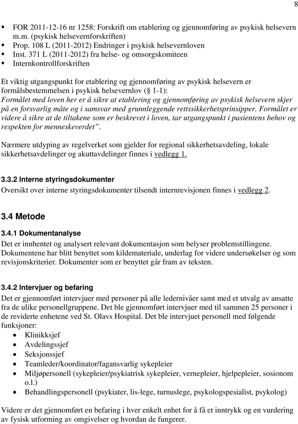 1-1): Formålet med loven her er å sikre at etablering og gjennomføring av psykisk helsevern skjer på en forsvarlig måte og i samsvar med grunnleggende rettssikkerhetsprinsipper.