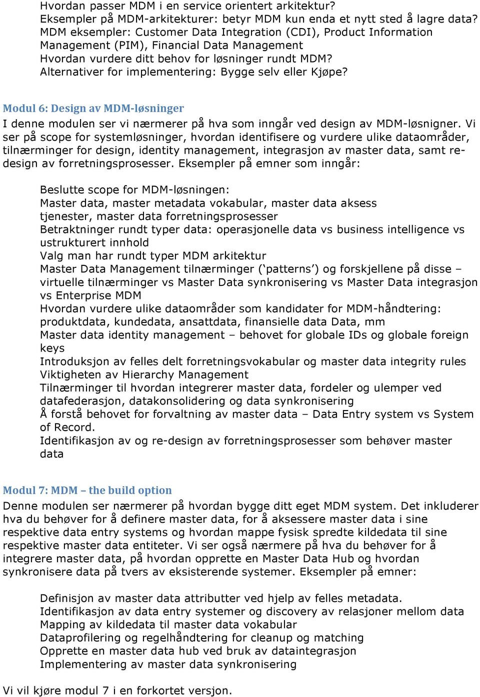 Alternativer for implementering: Bygge selv eller Kjøpe? Modul 6: Design av MDM-løsninger I denne modulen ser vi nærmerer på hva som inngår ved design av MDM-løsnigner.