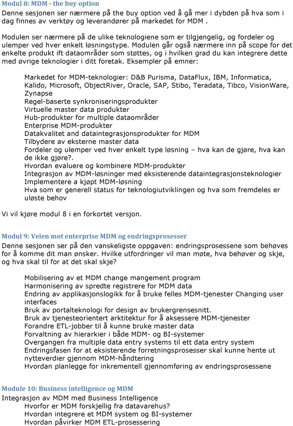 Modulen går også nærmere inn på scope for det enkelte produkt ift dataområder som støttes, og i hvilken grad du kan integrere dette med øvrige teknologier i ditt foretak.