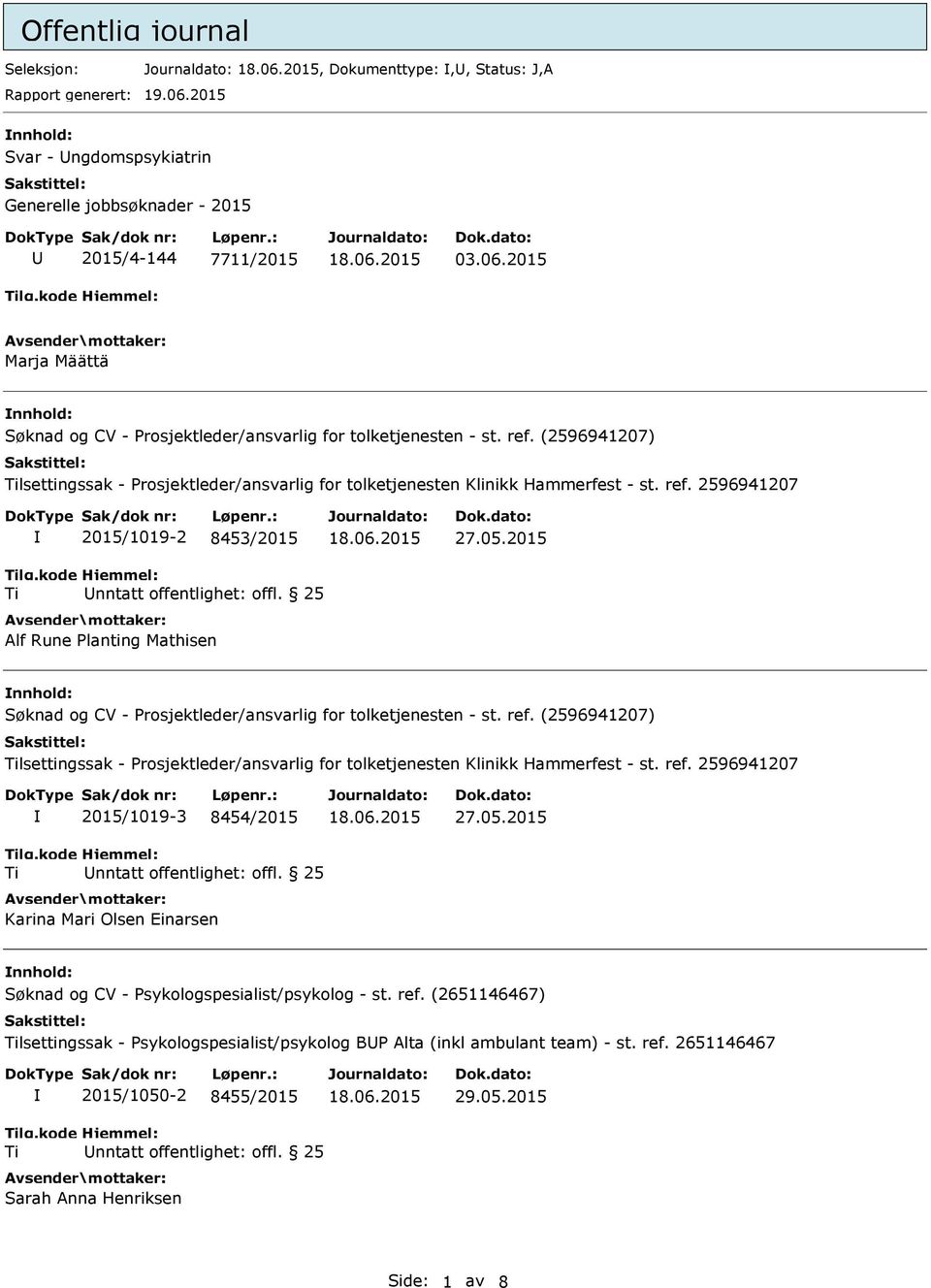 2015 nnhold: Søknad og CV - Prosjektleder/ansvarlig for tolketjenesten - st. ref. (2596941207) lsettingssak - Prosjektleder/ansvarlig for tolketjenesten Klinikk Hammerfest - st. ref. 2596941207 2015/1019-3 8454/2015 Karina Mari Olsen Einarsen 27.