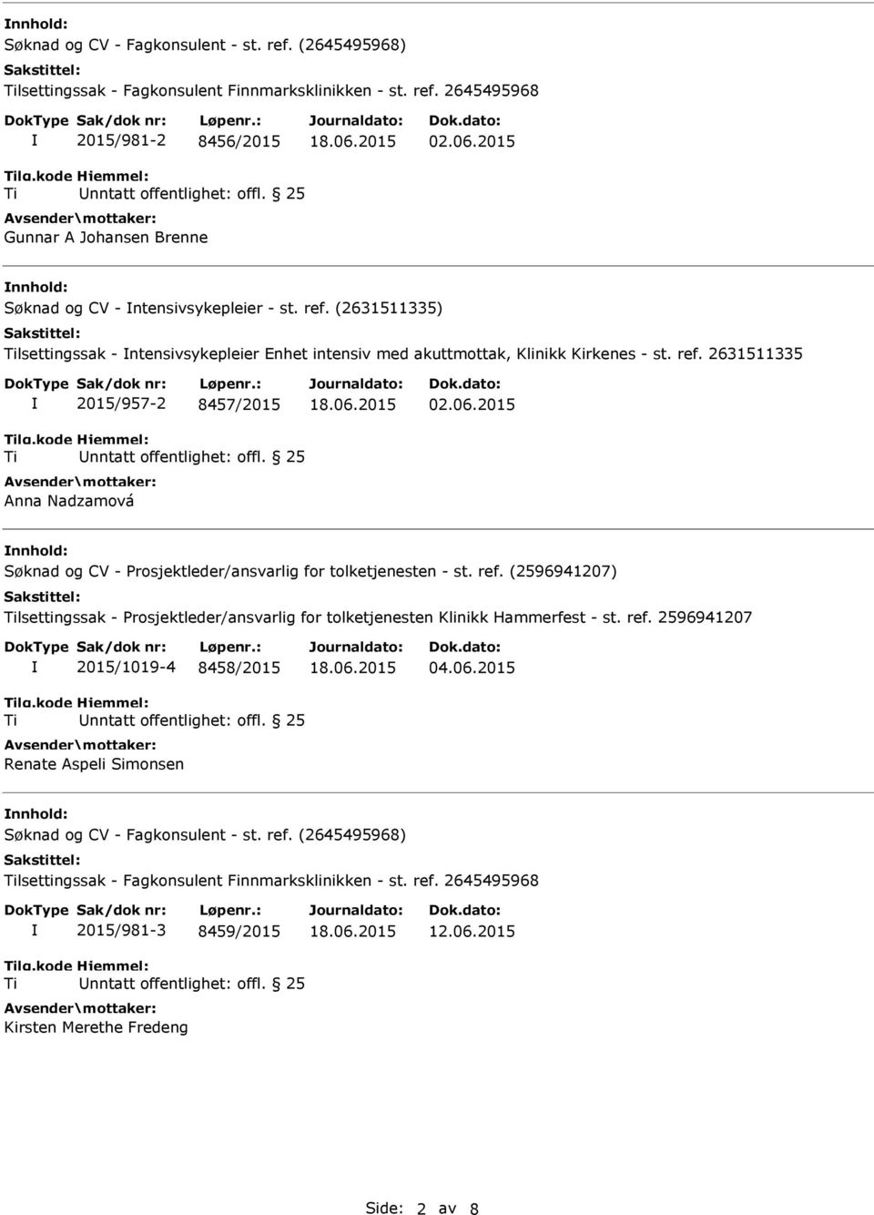 06.2015 nnhold: Søknad og CV - Prosjektleder/ansvarlig for tolketjenesten - st. ref. (2596941207) lsettingssak - Prosjektleder/ansvarlig for tolketjenesten Klinikk Hammerfest - st. ref. 2596941207 2015/1019-4 8458/2015 Renate Aspeli Simonsen 04.