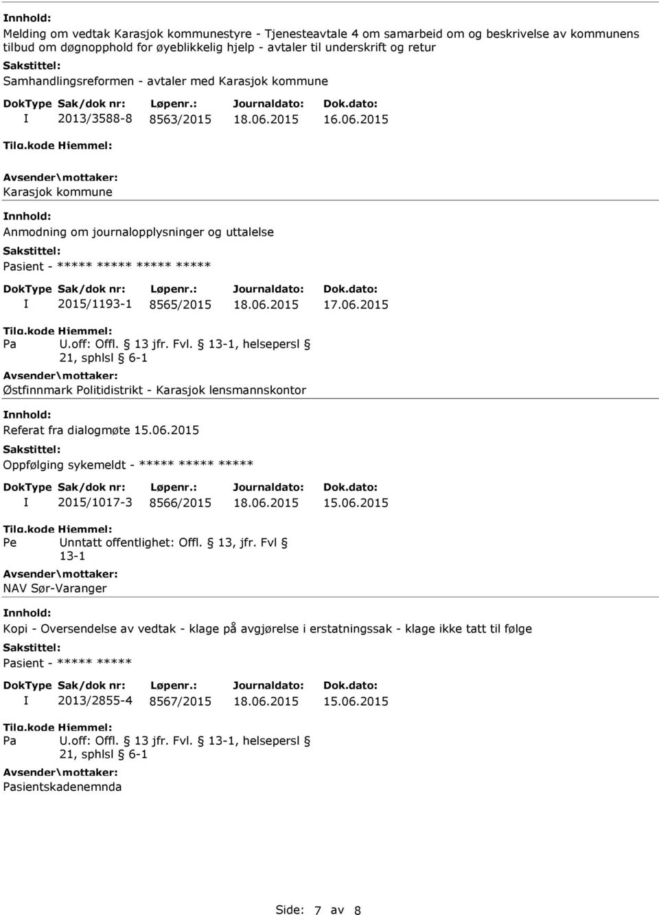 2015 Karasjok kommune nnhold: Anmodning om journalopplysninger og uttalelse Pasient - ***** ***** ***** ***** 2015/1193-1 8565/2015 17.06.2015 Pa.off: Offl. 13 jfr. Fvl.