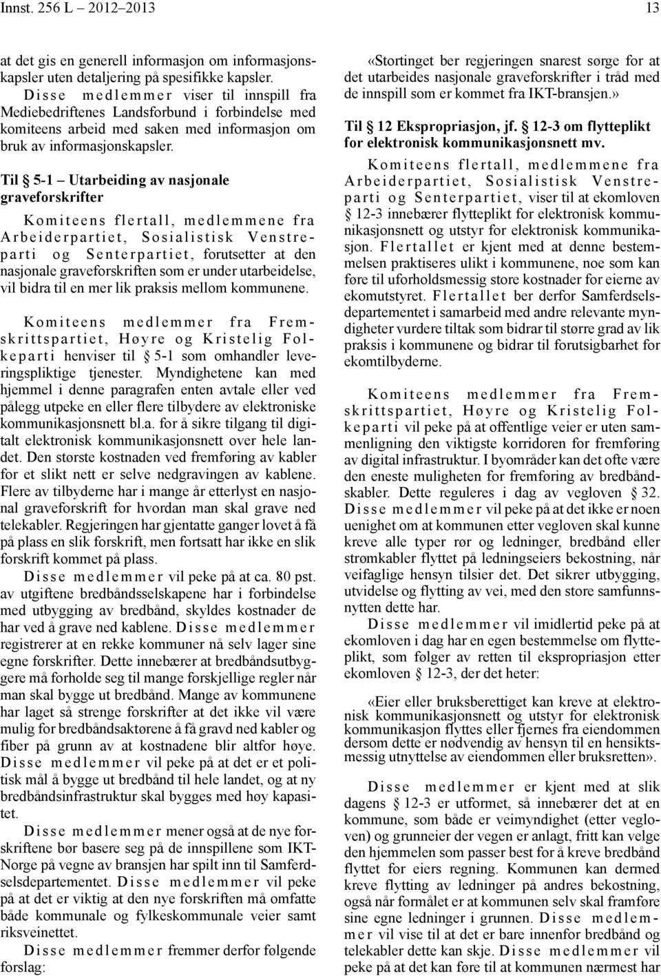 Til 5-1 Utarbeiding av nasjonale graveforskrifter Komiteens flertall, medlemmene fra Arbeiderpartiet, Sosialistisk Venstreparti og Senterpartiet, forutsetter at den nasjonale graveforskriften som er