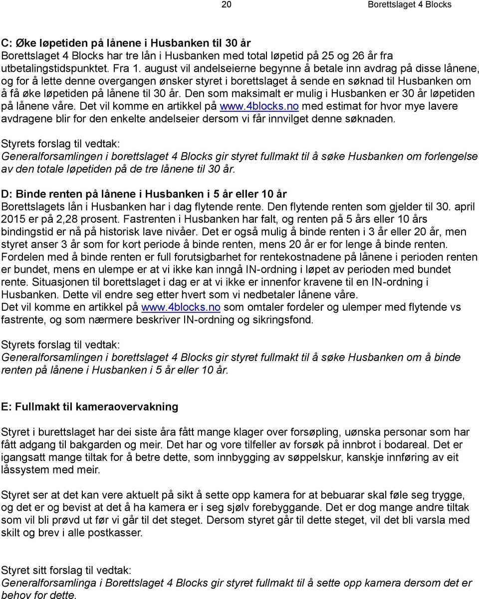 30 år. Den som maksimalt er mulig i Husbanken er 30 år løpetiden på lånene våre. Det vil komme en artikkel på www.4blocks.