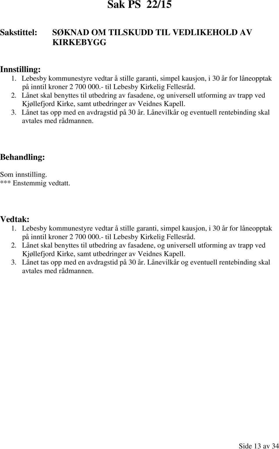 Lånet tas opp med en avdragstid på 30 år. Lånevilkår og eventuell rentebinding skal avtales med rådmannen. 1.