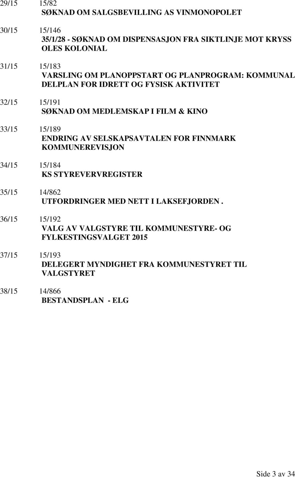 ENDRING AV SELSKAPSAVTALEN FOR FINNMARK KOMMUNEREVISJON 34/15 15/184 KS STYREVERVREGISTER 35/15 14/862 UTFORDRINGER MED NETT I LAKSEFJORDEN.