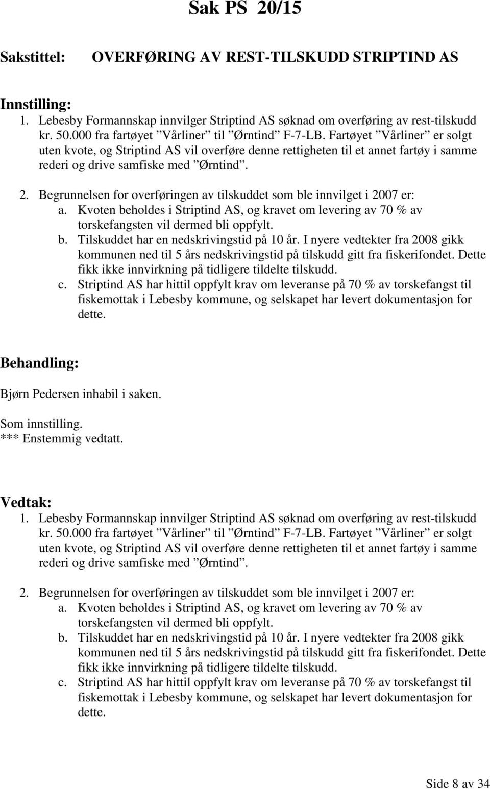 Begrunnelsen for overføringen av tilskuddet som ble innvilget i 2007 er: a. Kvoten beholdes i Striptind AS, og kravet om levering av 70 % av torskefangsten vil dermed bli oppfylt. b. Tilskuddet har en nedskrivingstid på 10 år.