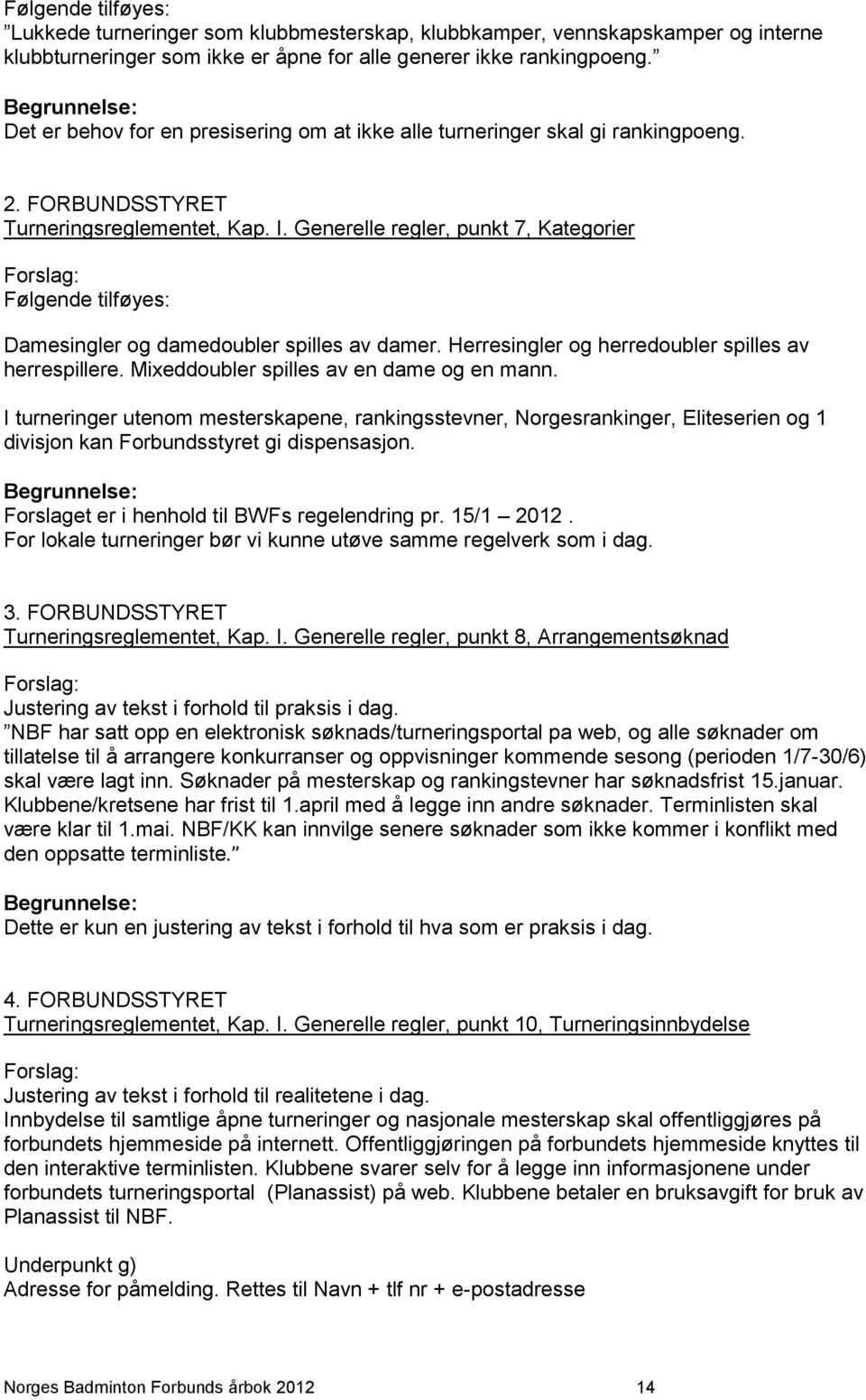 Generelle regler, punkt 7, Kategorier Forslag: Følgende tilføyes: Damesingler og damedoubler spilles av damer. Herresingler og herredoubler spilles av herrespillere.