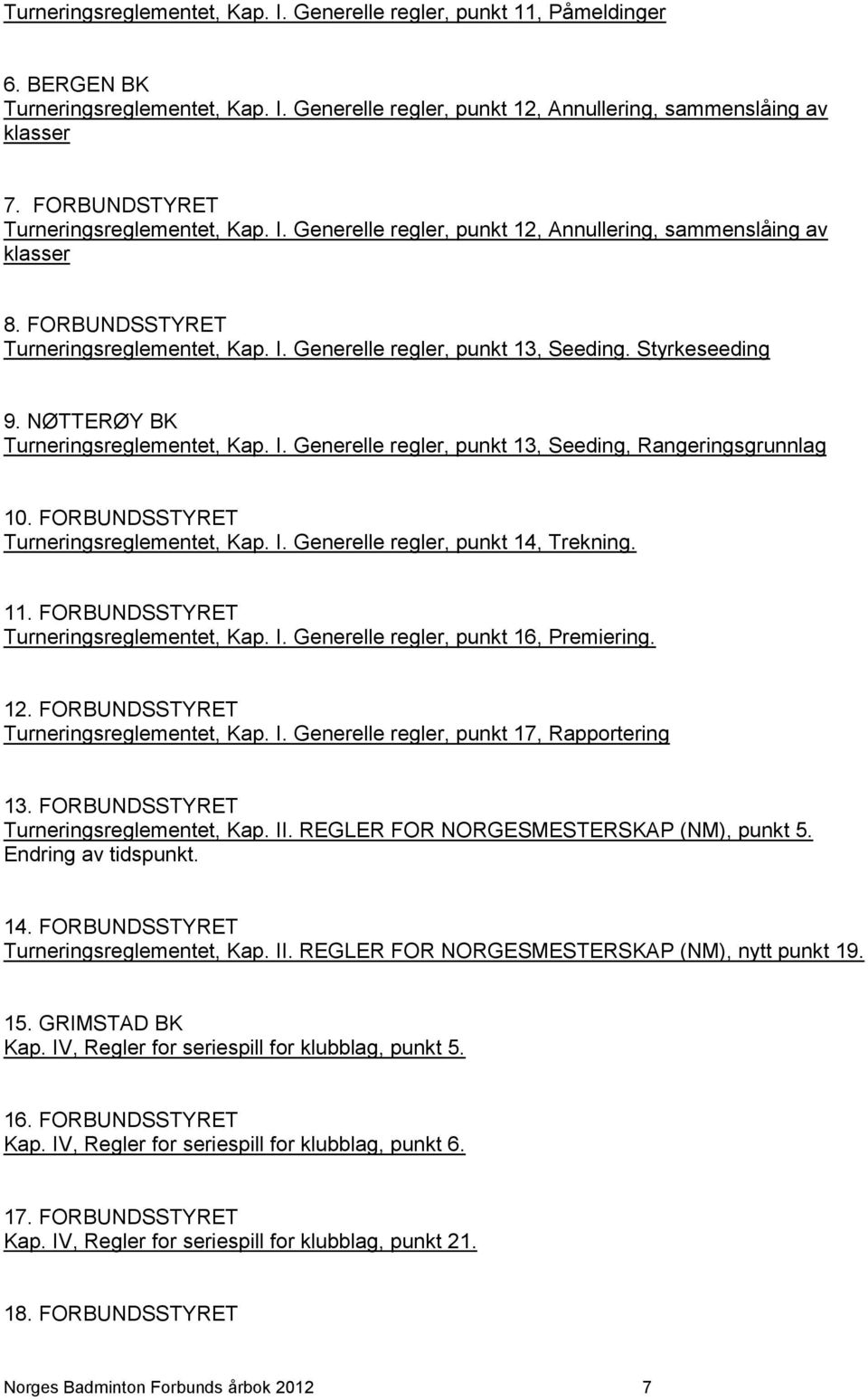 Styrkeseeding 9. NØTTERØY BK Turneringsreglementet, Kap. I. Generelle regler, punkt 13, Seeding, Rangeringsgrunnlag 10. FORBUNDSSTYRET Turneringsreglementet, Kap. I. Generelle regler, punkt 14, Trekning.