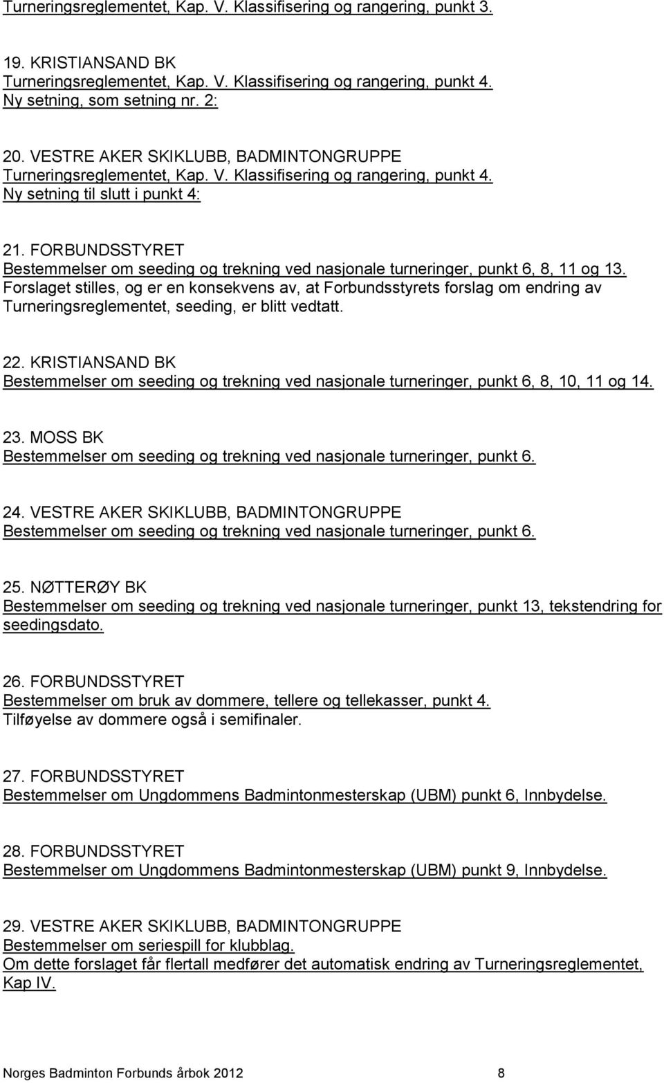 FORBUNDSSTYRET Bestemmelser om seeding og trekning ved nasjonale turneringer, punkt 6, 8, 11 og 13.