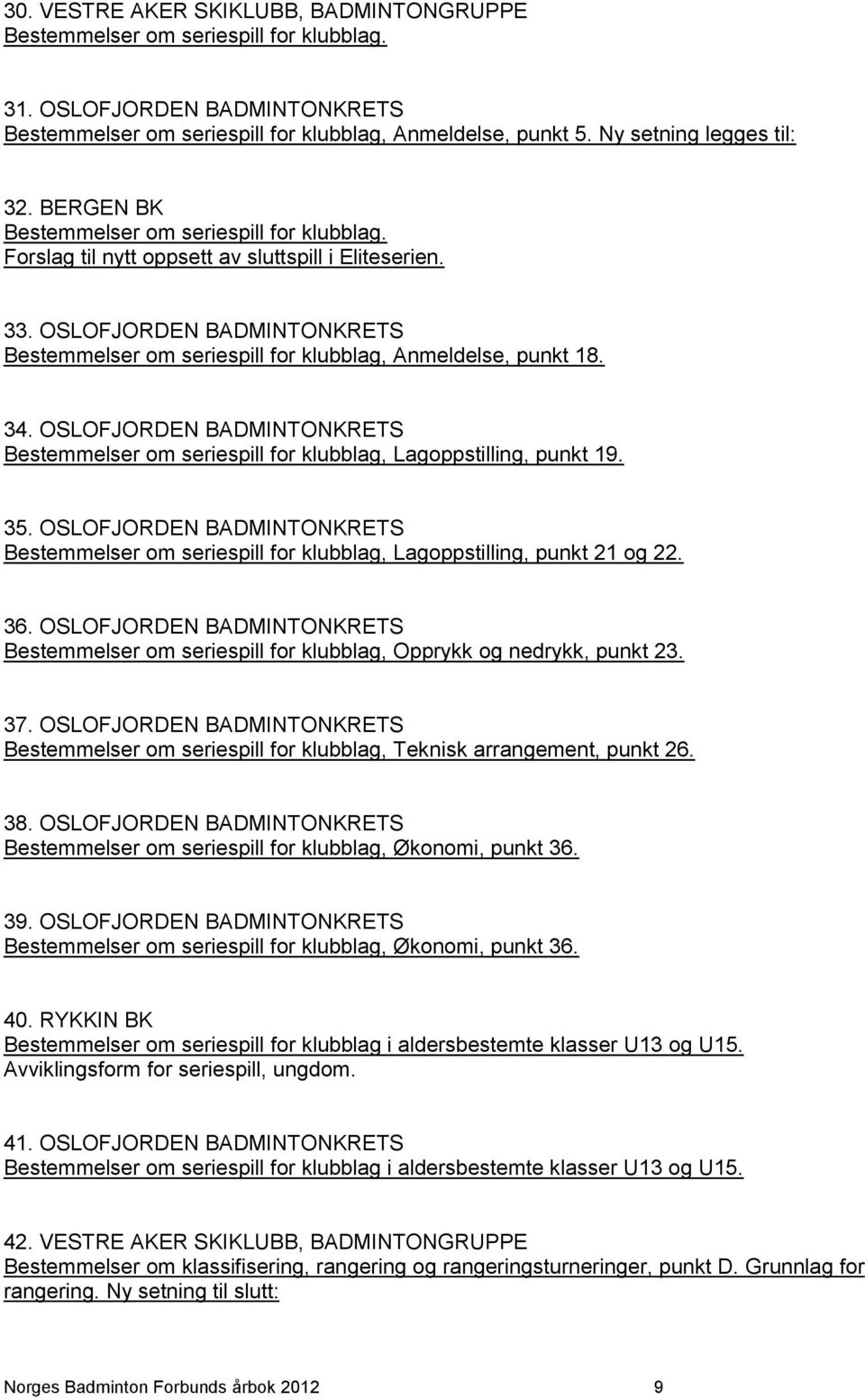 OSLOFJORDEN BADMINTONKRETS Bestemmelser om seriespill for klubblag, Anmeldelse, punkt 18. 34. OSLOFJORDEN BADMINTONKRETS Bestemmelser om seriespill for klubblag, Lagoppstilling, punkt 19. 35.