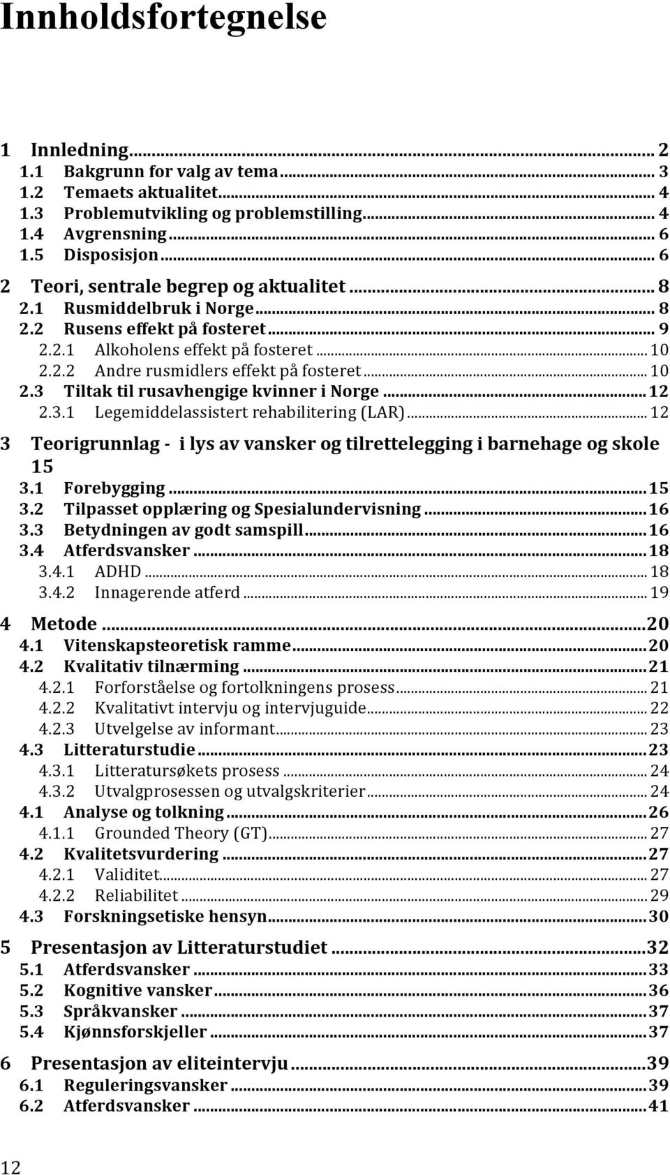 ..10 2.3 Tiltak til rusavhengige kvinner i Norge...12 2.3.1 Legemiddelassistert rehabilitering (LAR)...12 3 Teorigrunnlag i lys av vansker og tilrettelegging i barnehage og skole 15 3.1 Forebygging.