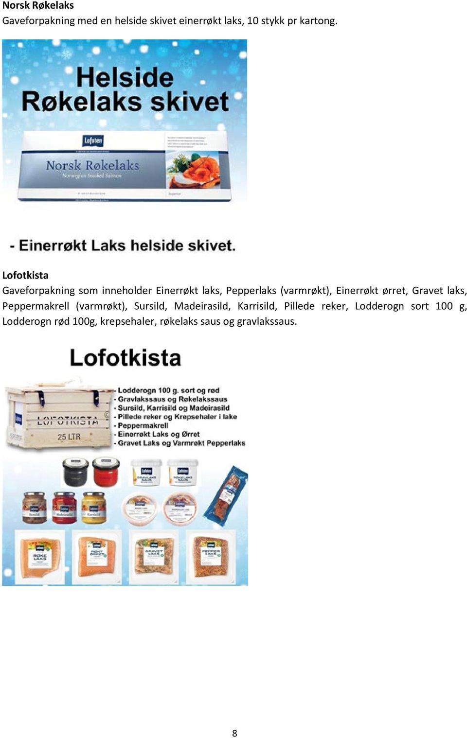 ørret, Gravet laks, Peppermakrell (varmrøkt), Sursild, Madeirasild, Karrisild, Pillede