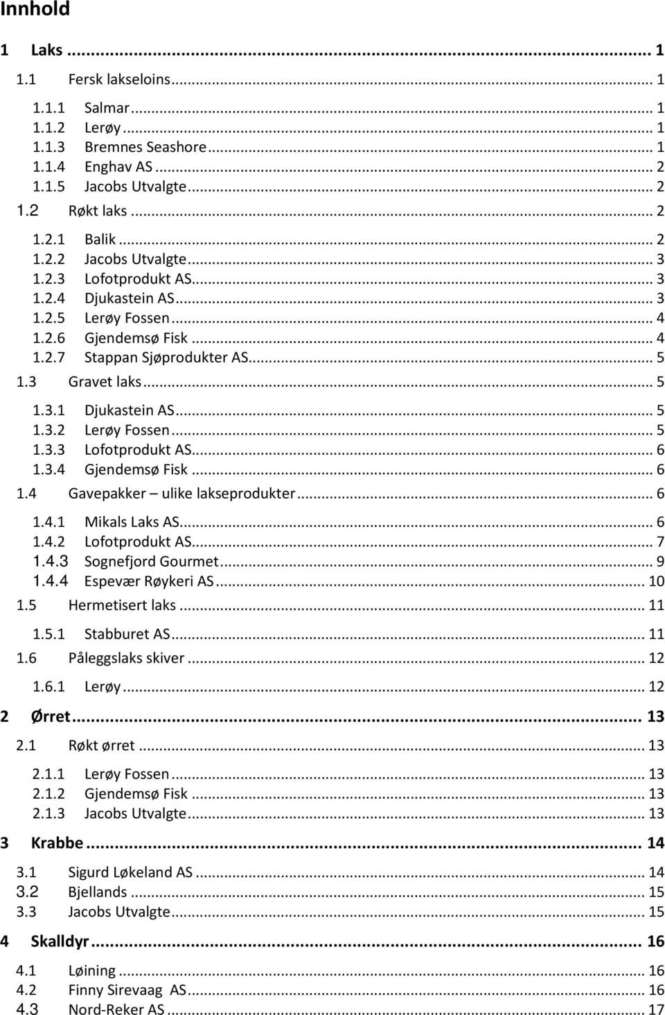 .. 5 1.3.3 Lofotprodukt AS... 6 1.3.4 Gjendemsø Fisk... 6 1.4 Gavepakker ulike lakseprodukter... 6 1.4.1 Mikals Laks AS... 6 1.4.2 Lofotprodukt AS... 7 1.4.3 Sognefjord Gourmet... 9 1.4.4 Espevær Røykeri AS.