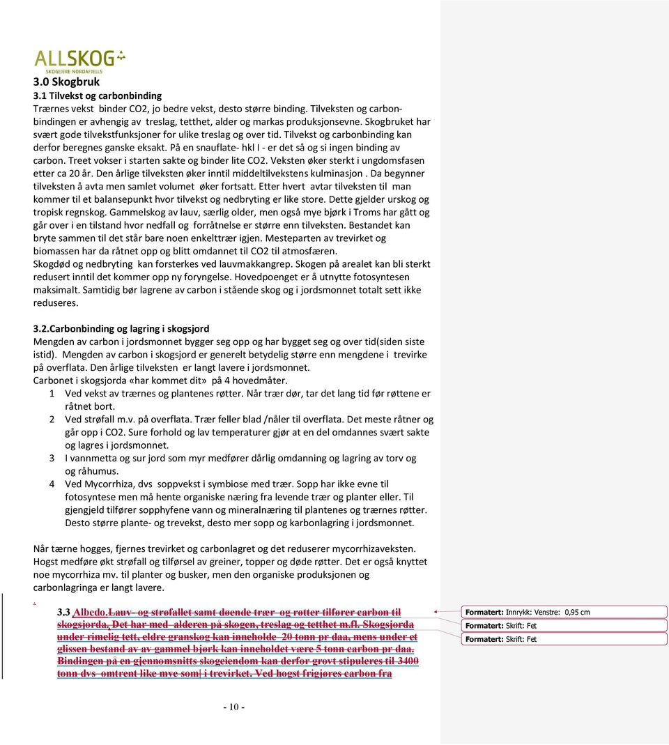 Tilvekst og carbonbinding kan derfor beregnes ganske eksakt. På en snauflate- hkl I - er det så og si ingen binding av carbon. Treet vokser i starten sakte og binder lite CO2.