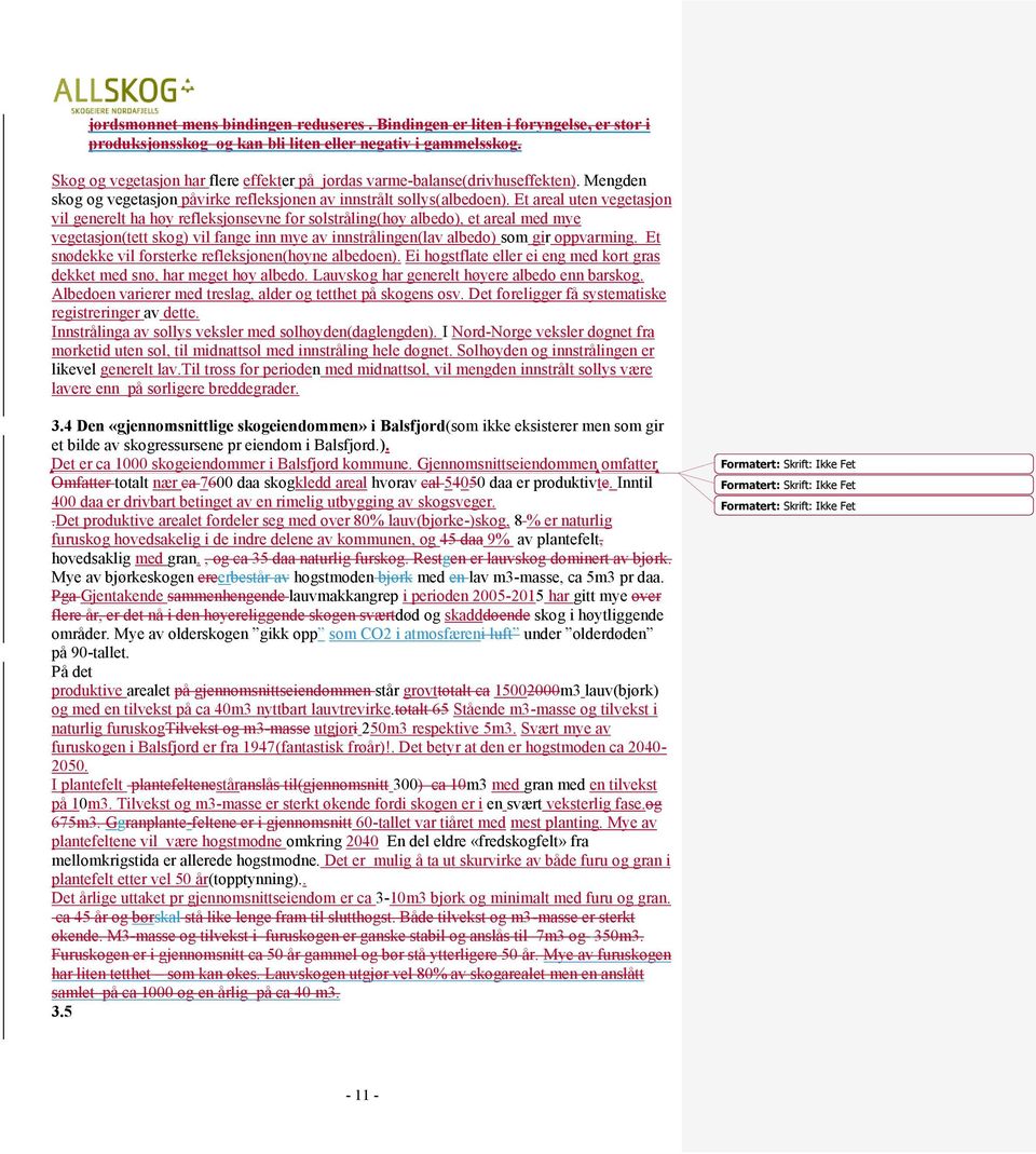 Et areal uten vegetasjon vil generelt ha høy refleksjonsevne for solstråling(høy albedo), et areal med mye vegetasjon(tett skog) vil fange inn mye av innstrålingen(lav albedo) som gir oppvarming.